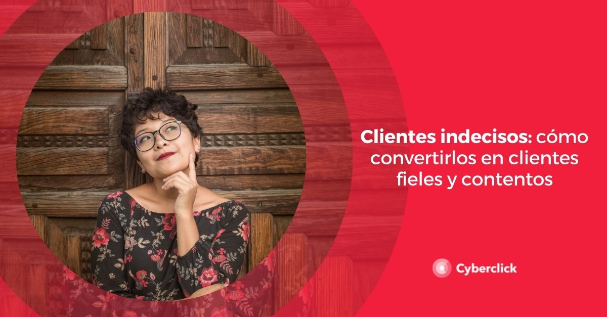 Clientes Indecisos Cómo Convertirlos En Clientes Fieles Y Contentos 6499